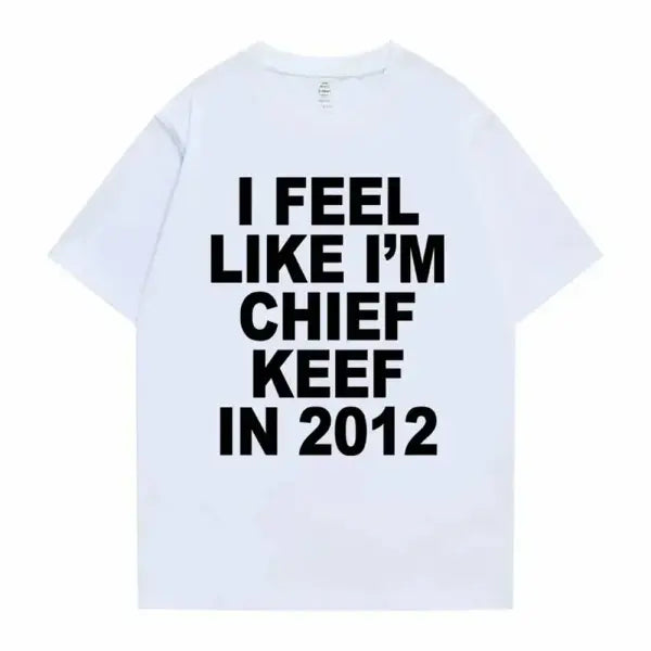 I Feel Like I’m Chief Keef in 2012 Graphic T-Shirt - Funny Rap Meme Tee - Retro 2010s Hip Hop Streetwear Oversized Top