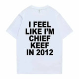 I Feel Like I’m Chief Keef in 2012 Graphic T-Shirt - Funny Rap Meme Tee - Retro 2010s Hip Hop Streetwear Oversized Top