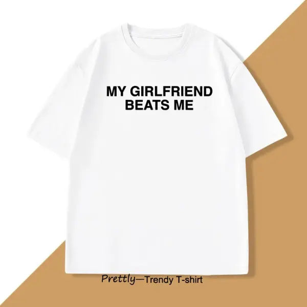 My Girlfriend Beats Me’ Funny Graphic T-Shirt - 100% Cotton Sarcastic Relationship Tee & Humor Gift for Men - WHITE