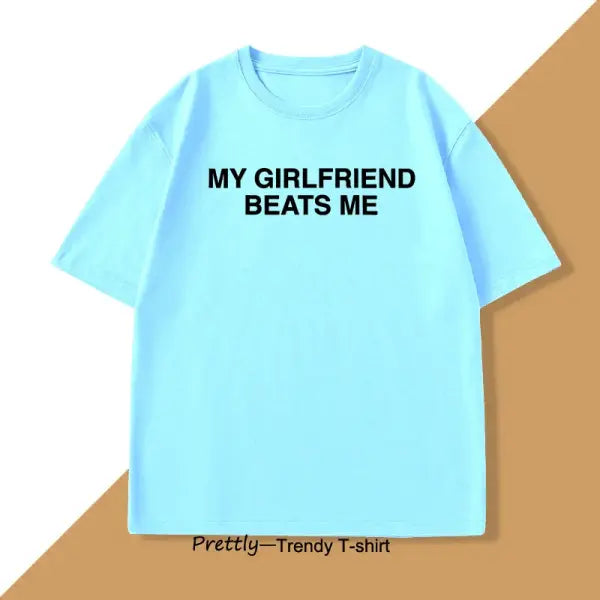My Girlfriend Beats Me T-Shirt Cotton Short Sleeve Funny Relationship T Shirt Humor Love Tee Shirt Mens Clothing Loose