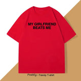 My Girlfriend Beats Me T-Shirt Cotton Short Sleeve Funny Relationship T Shirt Humor Love Tee Shirt Mens Clothing Loose
