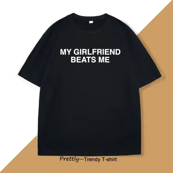 My Girlfriend Beats Me T-Shirt Cotton Short Sleeve Funny Relationship T Shirt Humor Love Tee Shirt Mens Clothing Loose