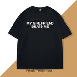 My Girlfriend Beats Me T-Shirt Cotton Short Sleeve Funny Relationship T Shirt Humor Love Tee Shirt Mens Clothing Loose