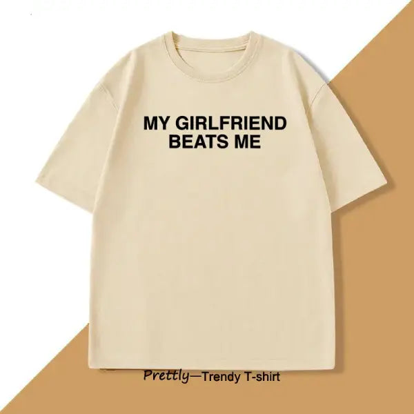 My Girlfriend Beats Me T-Shirt Cotton Short Sleeve Funny Relationship T Shirt Humor Love Tee Shirt Mens Clothing Loose