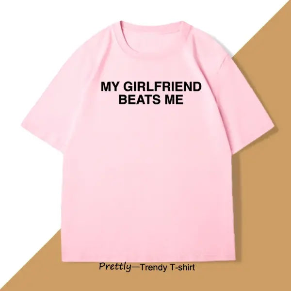 My Girlfriend Beats Me T-Shirt Cotton Short Sleeve Funny Relationship T Shirt Humor Love Tee Shirt Mens Clothing Loose