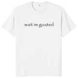 Wait I’m Goated T Shirt Funny Meme Trend Y2K Cotton Knit Fabric Top - White / XXL