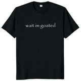 Wait I’m Goated T Shirt Funny Meme Trend Y2K Cotton Knit Fabric Top - Black / XL